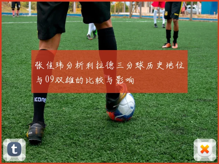 张佳玮分析利拉德三分球历史地位与09双雄的比较与影响