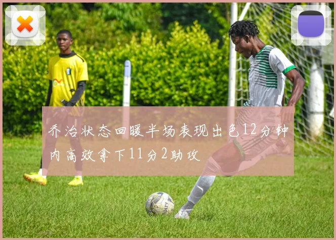 乔治状态回暖半场表现出色12分钟内高效拿下11分2助攻