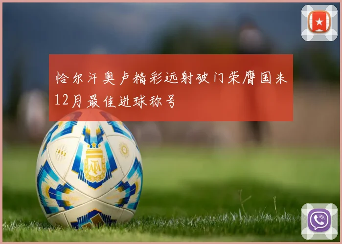 恰尔汗奥卢精彩远射破门荣膺国米12月最佳进球称号