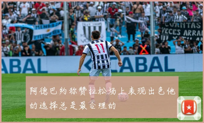 阿德巴约称赞拉松场上表现出色他的选择总是最合理的